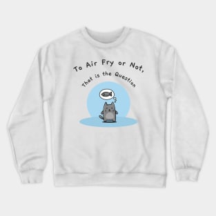 To Air Fry or Not, That Is the Question Crewneck Sweatshirt